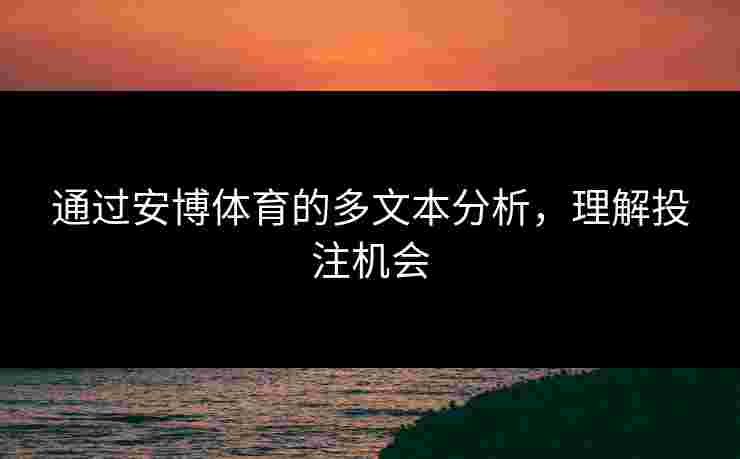 通过安博体育的多文本分析，理解投注机会